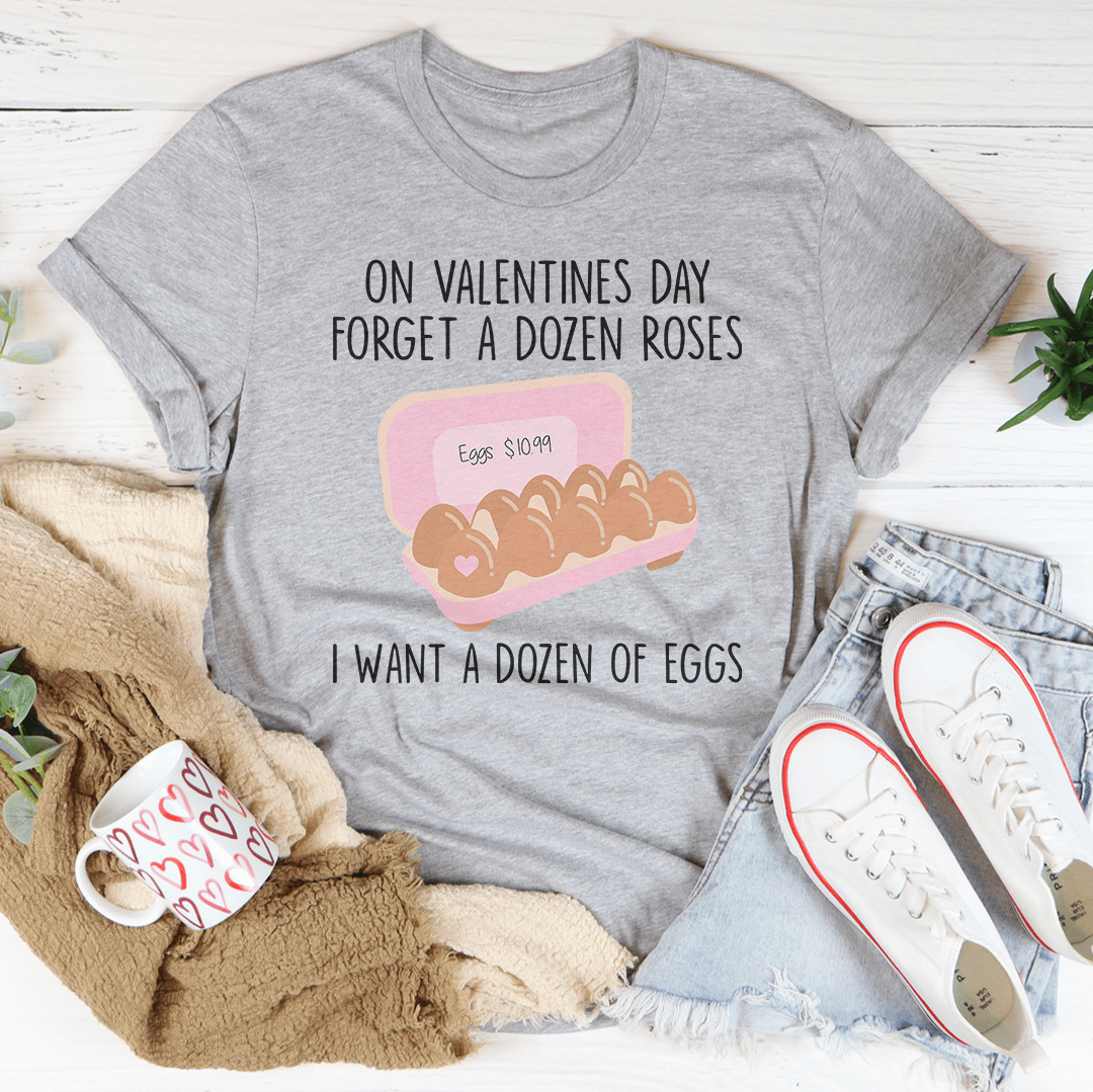 On Valentines Day Forget A Dozen Roses Tee