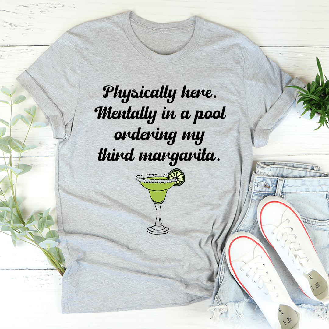 Physically Here Mentally In A Pool Ordering My Third Margarita Tee shopmerchmallow Physically Here Mentally In A Pool Ordering My Third Margarita Tee