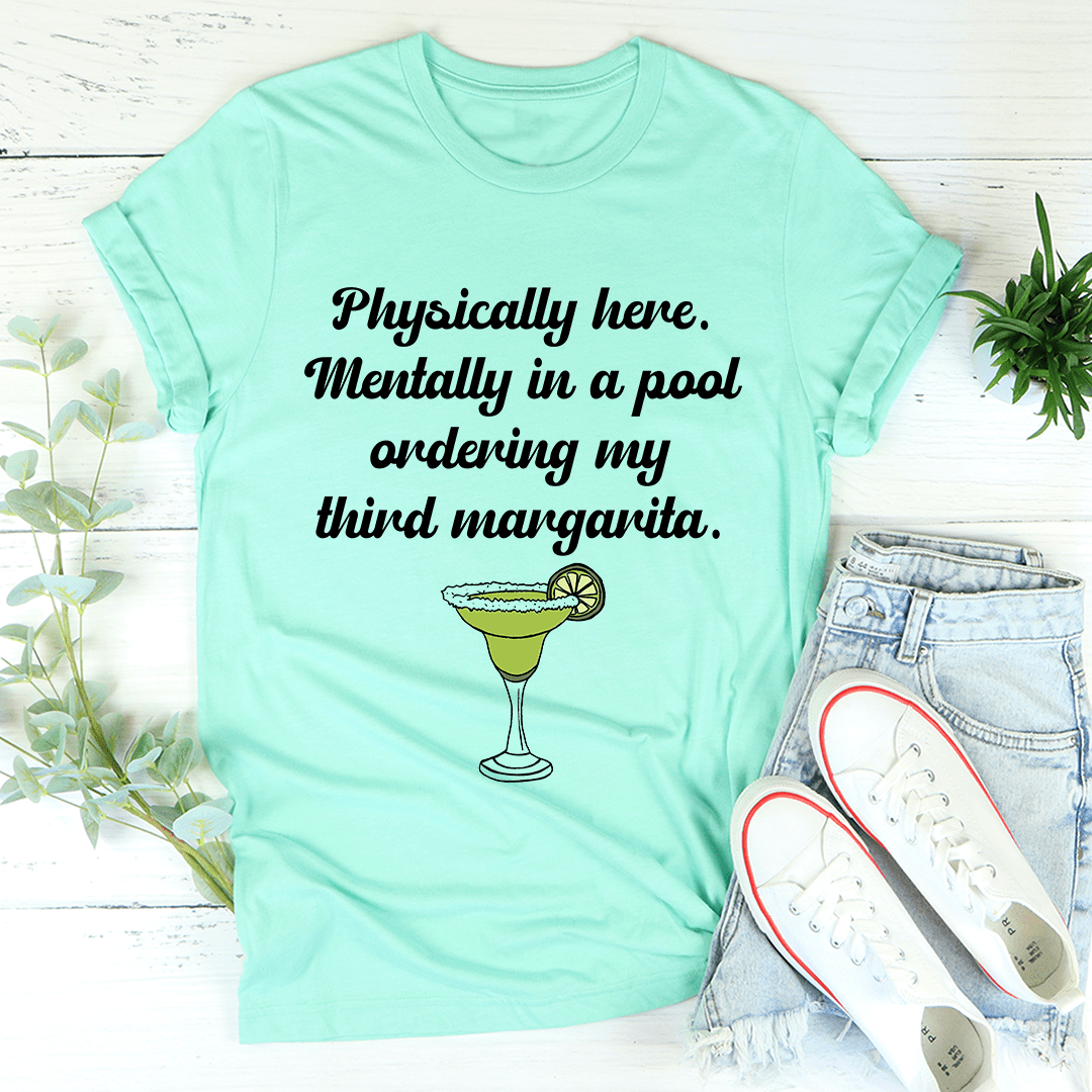 Physically Here Mentally In A Pool Ordering My Third Margarita Tee shopmerchmallow Physically Here Mentally In A Pool Ordering My Third Margarita Tee
