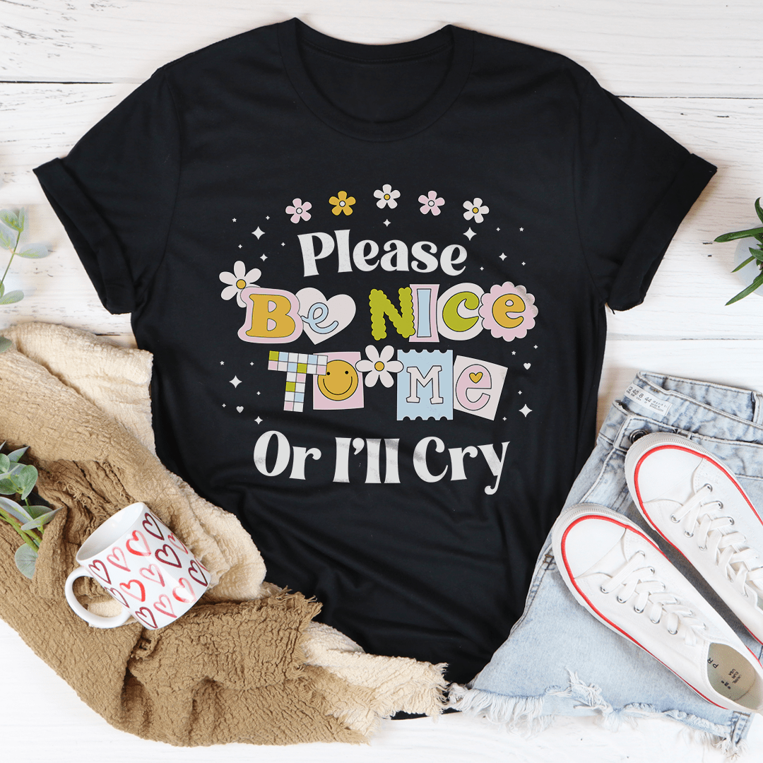 Please Be Nice Of I'll Cry Tee shopmerchmallow Please Be Nice Of I'll Cry Tee