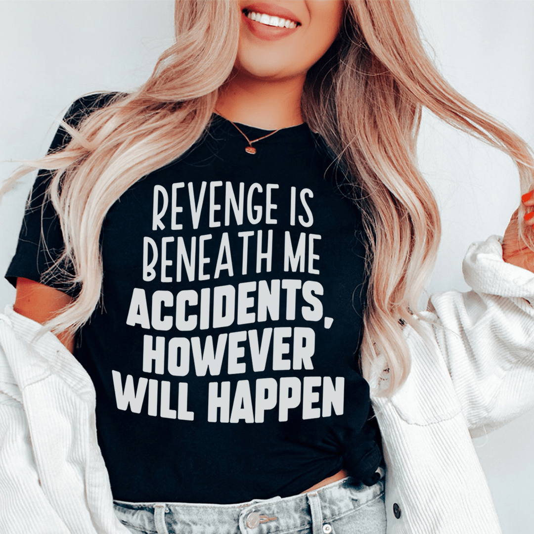 Revenge Is Beneath Me Accidents However Will Happen Tee shopmerchmallow Revenge Is Beneath Me Accidents However Will Happen Tee