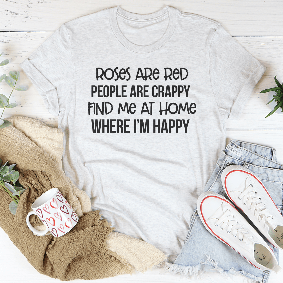 Roses Are Red People Are Crappy Find Me At Home Where I'm Happy Tee shopmerchmallow Roses Are Red People Are Crappy Find Me At Home Where I'm Happy Tee