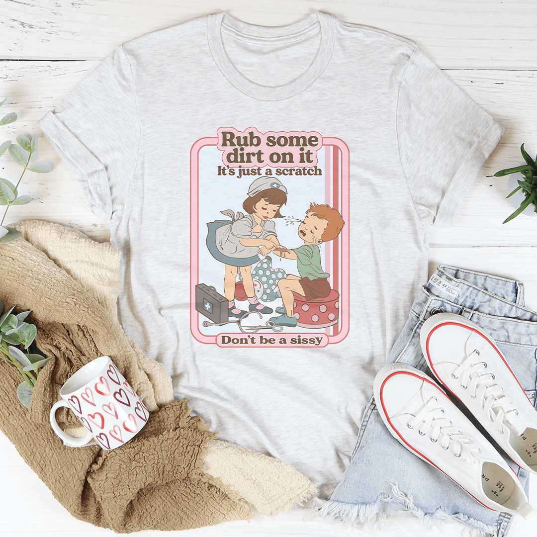 Rub Some Dirt On It It's Just A Scratch Tee