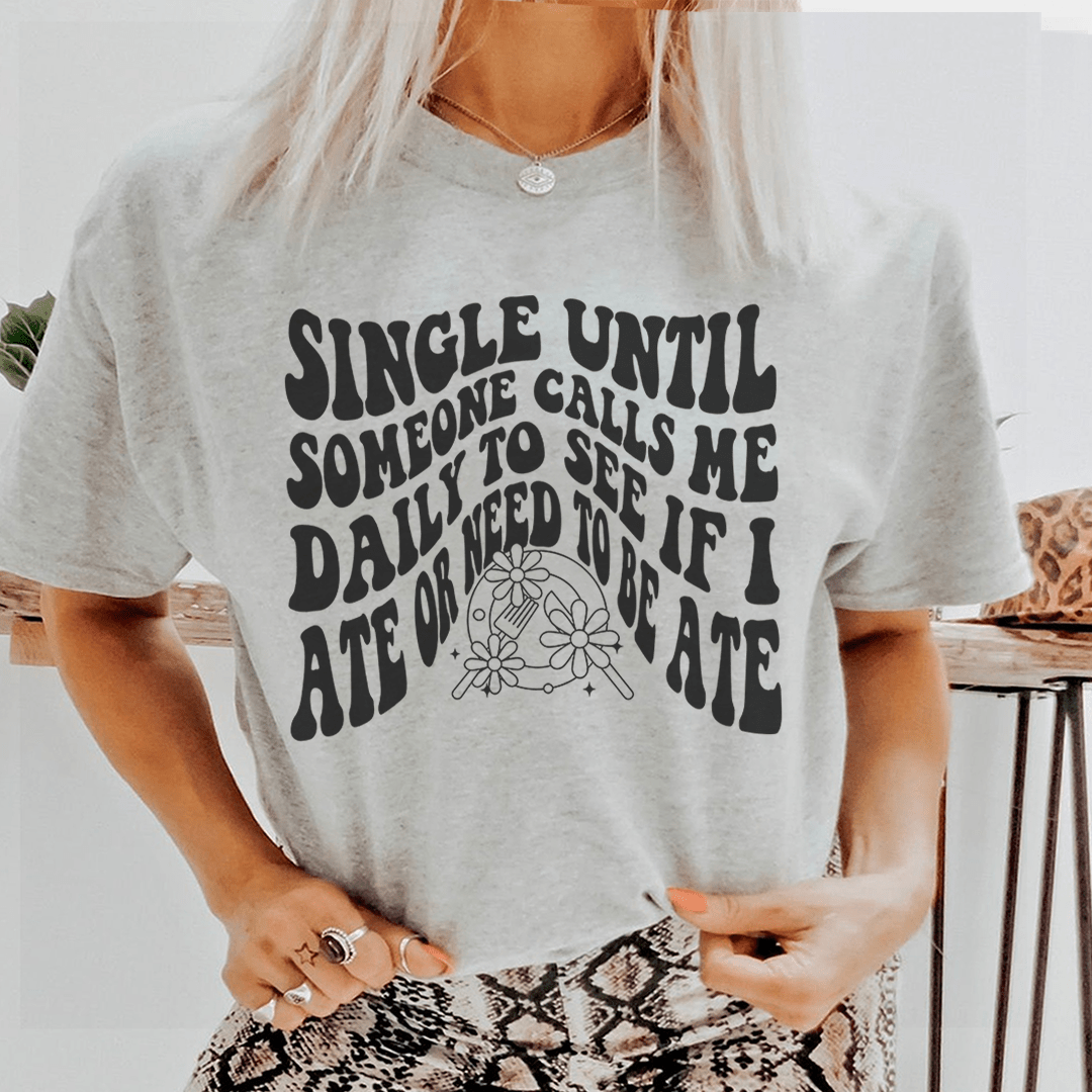 Single Until Someone Calls Me Daily To See If I Ate Tee shopmerchmallow Single Until Someone Calls Me Daily To See If I Ate Tee