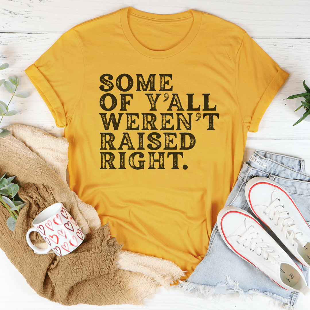 Some Of Y'All Weren't Raised Right Tee