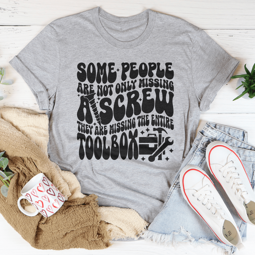 Some People Are Not Only Missing A Screw Tee
