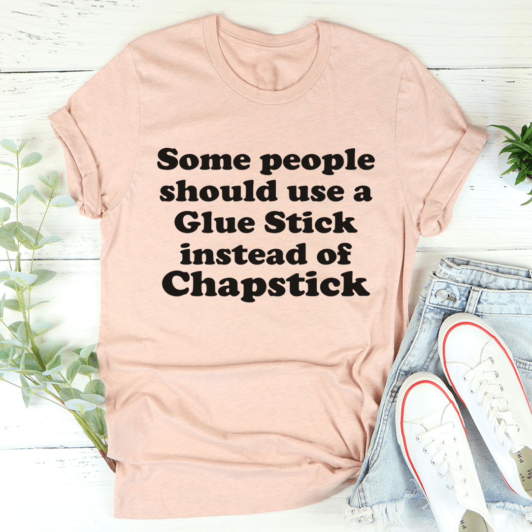 Some People Should Use Glue Stick Instead Of Chapstick Tee shopmerchmallow Some People Should Use Glue Stick Instead Of Chapstick Tee