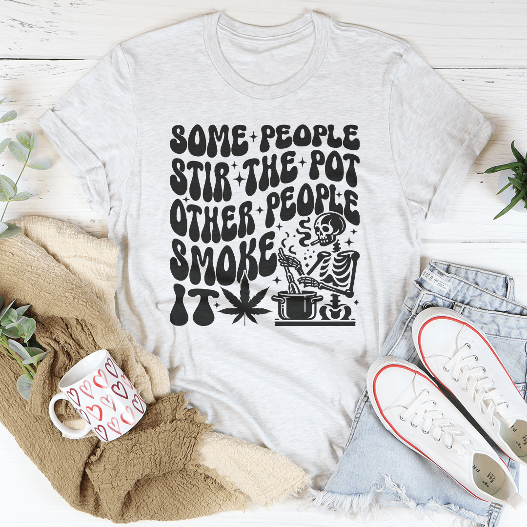 Some People Stir The Pot Other People Smoke It Tee shopmerchmallow Some People Stir The Pot Other People Smoke It Tee
