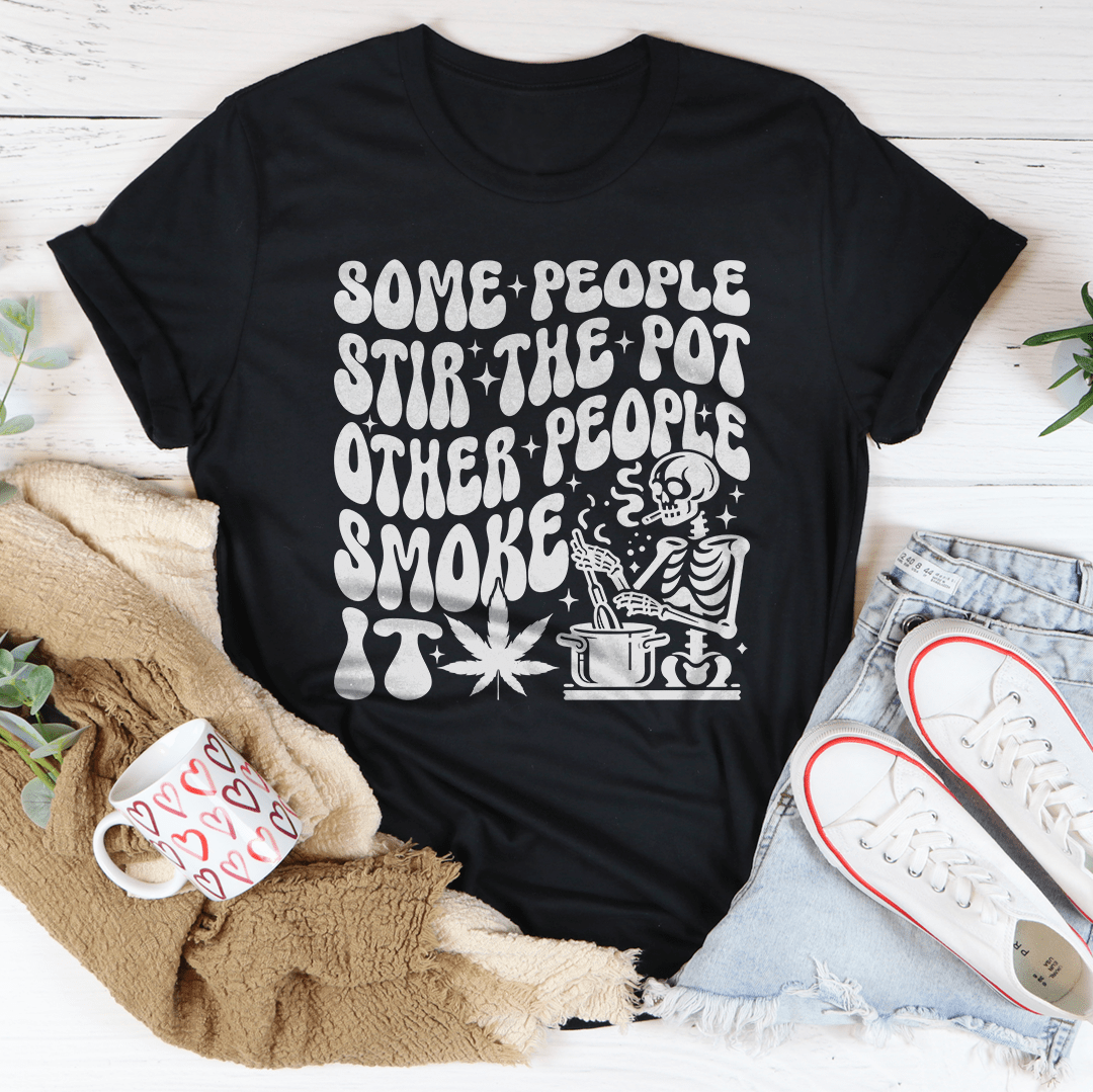 Some People Stir The Pot Other People Smoke It Tee shopmerchmallow Some People Stir The Pot Other People Smoke It Tee