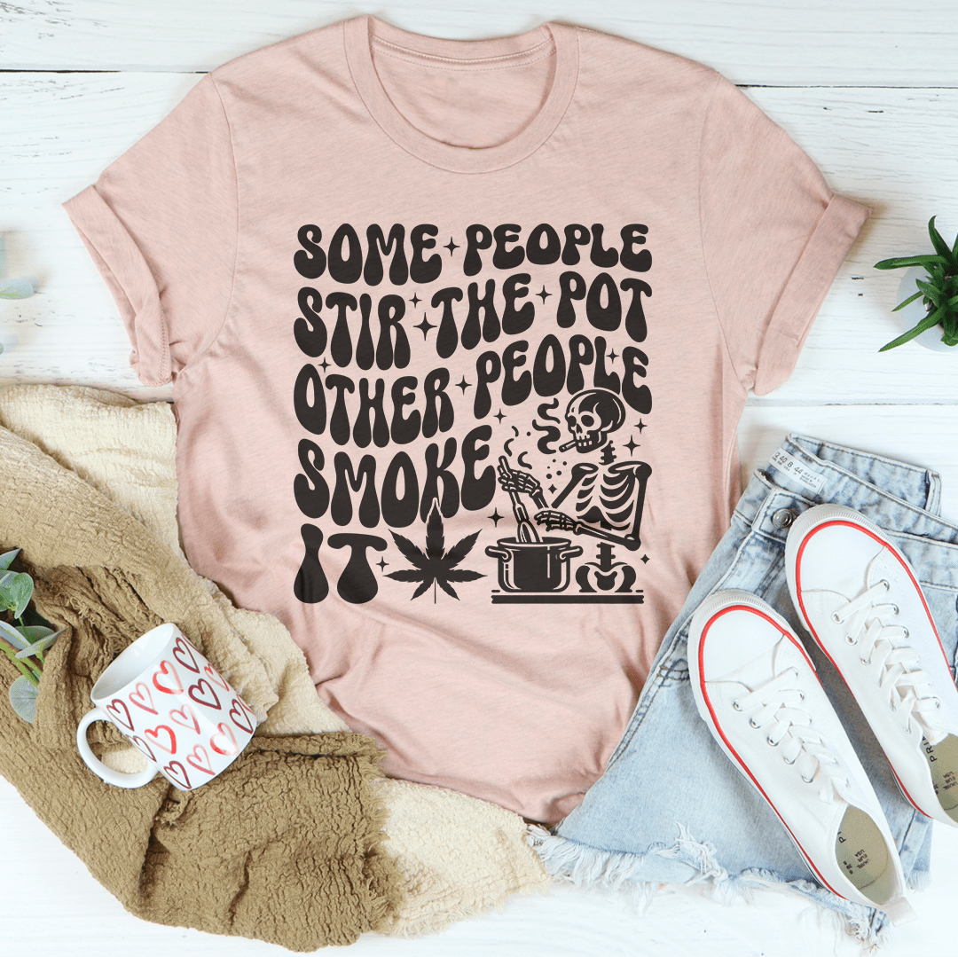 Some People Stir The Pot Other People Smoke It Tee shopmerchmallow Some People Stir The Pot Other People Smoke It Tee
