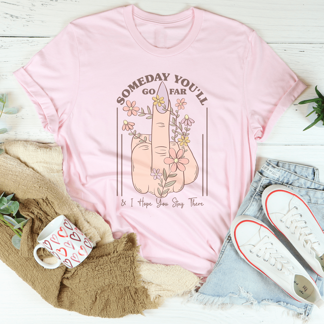 Someday You'll Go Far & I Hope You Stay There Tee shopmerchmallow Someday You'll Go Far & I Hope You Stay There Tee
