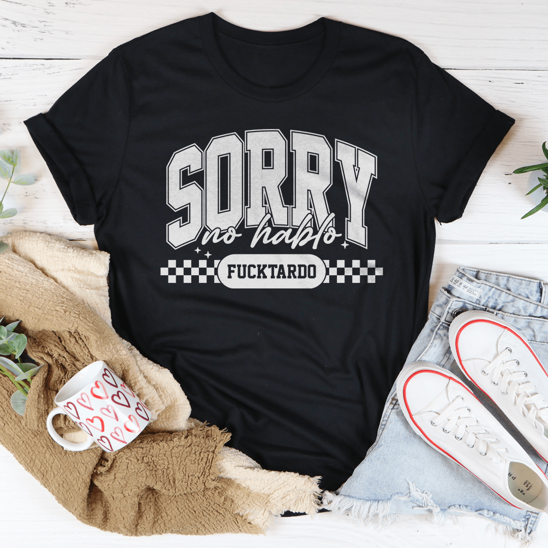 Sorry No Hablo Fucktardo Tee