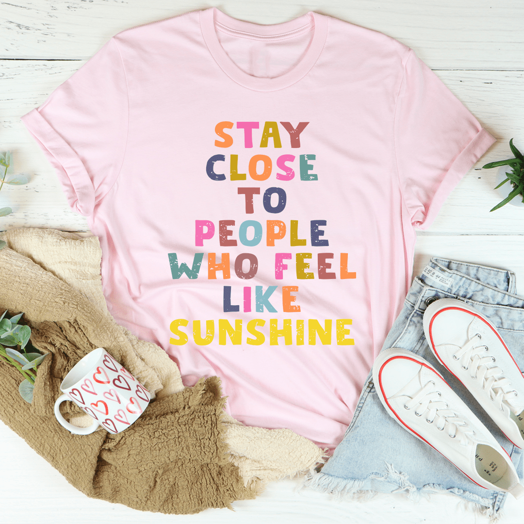 Stay Close To People Who Feel Like Sunshine Tee shopmerchmallow Stay Close To People Who Feel Like Sunshine Tee