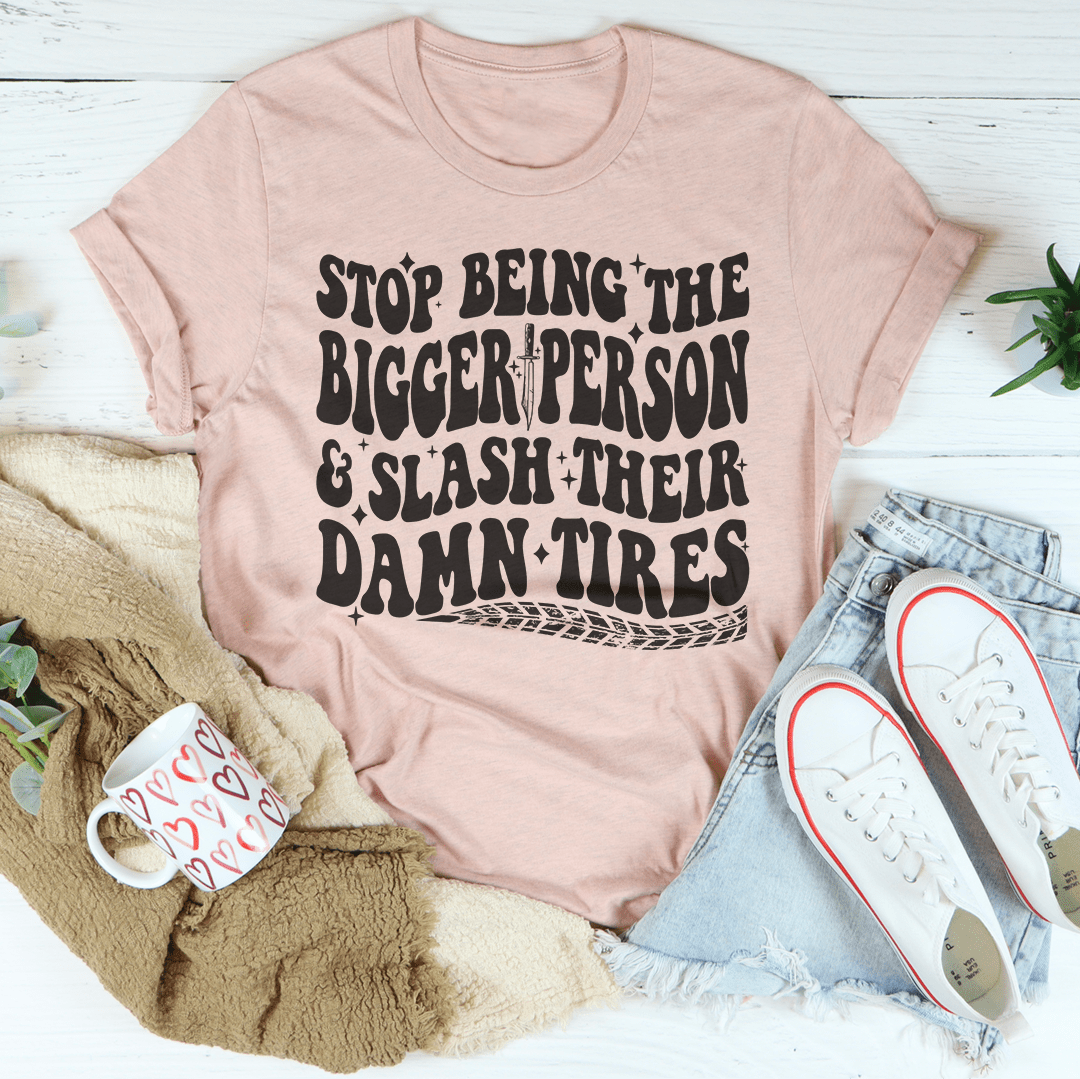 Stop Being The Bigger Person Slash Their Damn Tires Tee shopmerchmallow Stop Being The Bigger Person Slash Their Damn Tires Tee