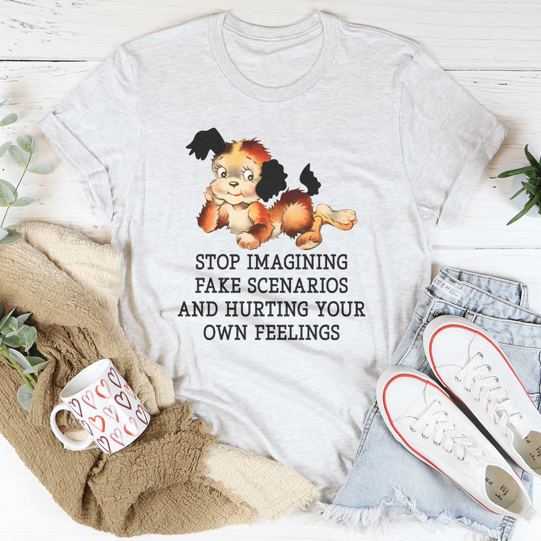 Stop Imagining Fake Scenarios And Hurting Your Own Feelings Tee shopmerchmallow Stop Imagining Fake Scenarios And Hurting Your Own Feelings Tee