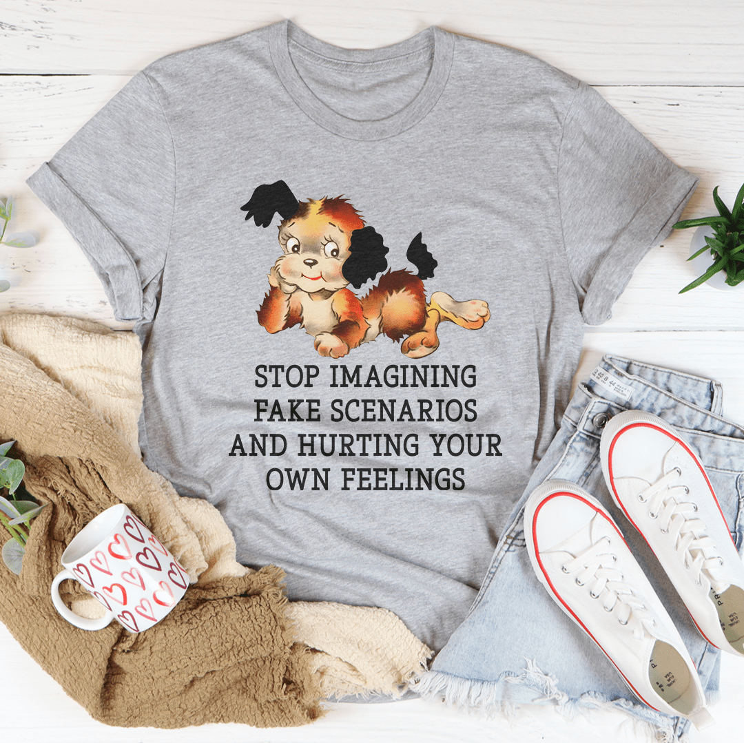 Stop Imagining Fake Scenarios And Hurting Your Own Feelings Tee shopmerchmallow Stop Imagining Fake Scenarios And Hurting Your Own Feelings Tee