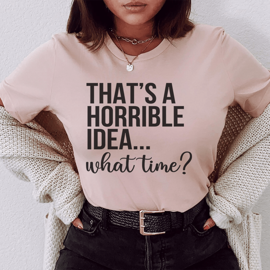 That's A Horrible Idea What Time Tee shopmerchmallow That's A Horrible Idea What Time Tee