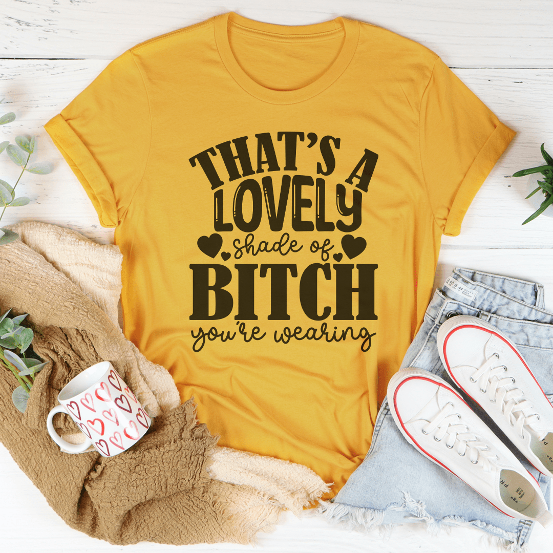 That's A Lovely Shade Of B-tch You're Wearing Tee shopmerchmallow That's A Lovely Shade Of B-tch You're Wearing Tee