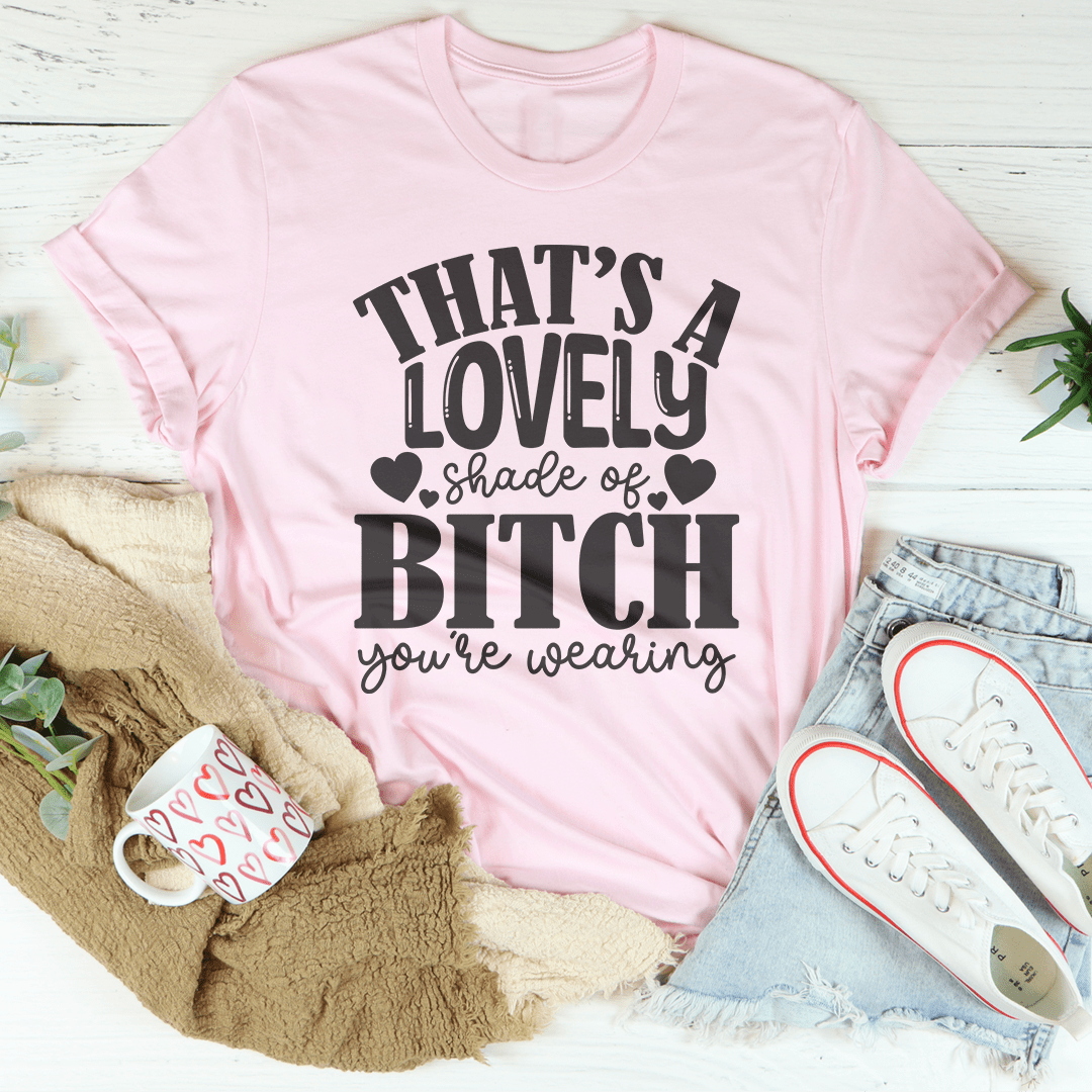 That's A Lovely Shade Of B-tch You're Wearing Tee shopmerchmallow That's A Lovely Shade Of B-tch You're Wearing Tee