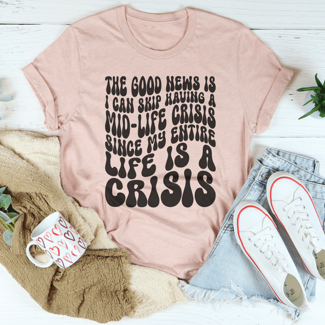 The Good News Is I Can Skip Having A Mid Life Crisis Tee shopmerchmallow The Good News Is I Can Skip Having A Mid Life Crisis Tee