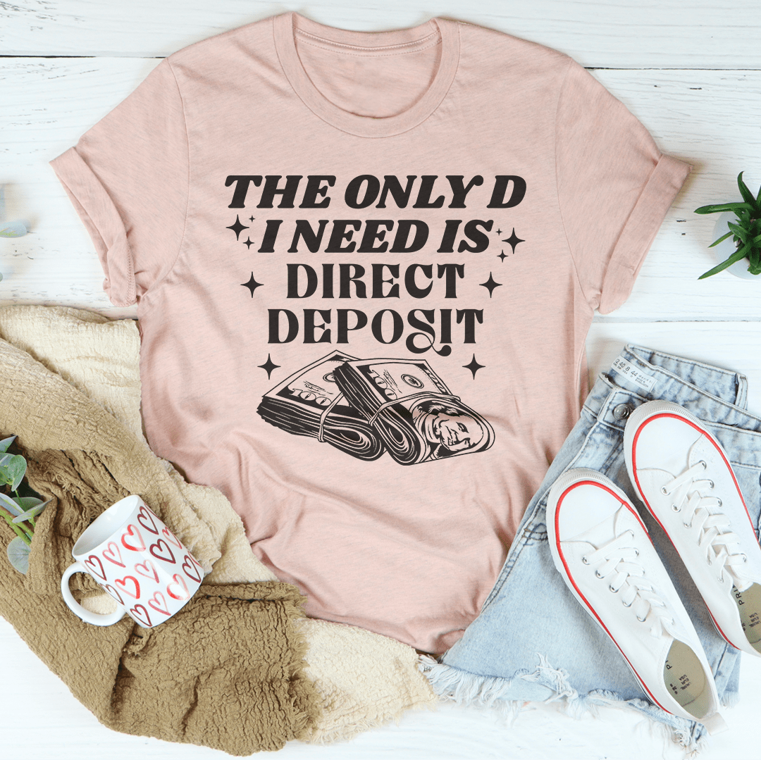 The Only D I Need Is Direct Deposit Tee shopmerchmallow The Only D I Need Is Direct Deposit Tee