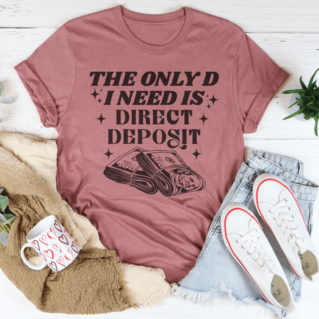 The Only D I Need Is Direct Deposit Tee shopmerchmallow The Only D I Need Is Direct Deposit Tee