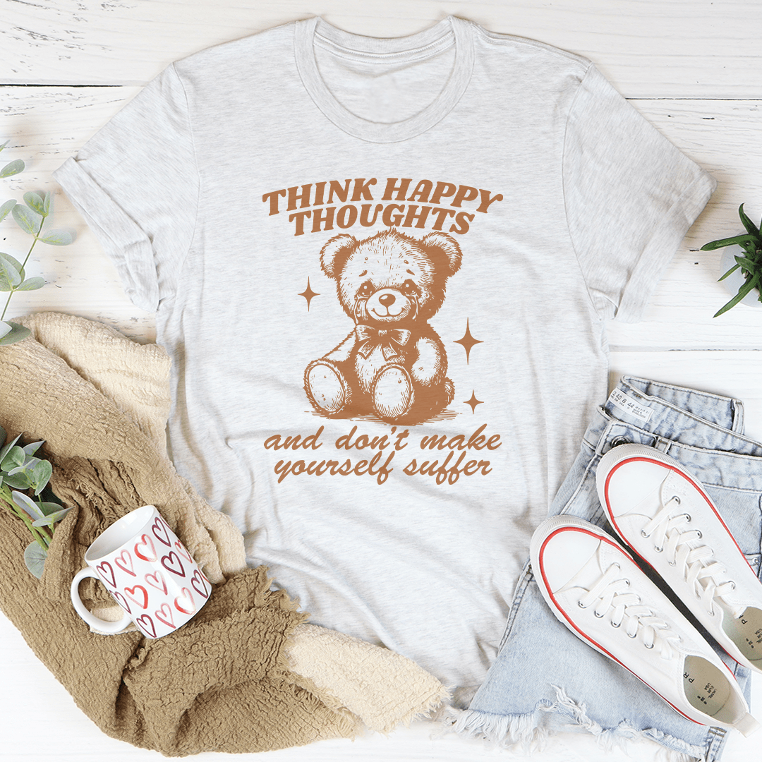 Think Happy Thoughts And Don't Make Yourself Suffer Tee shopmerchmallow Think Happy Thoughts And Don't Make Yourself Suffer Tee