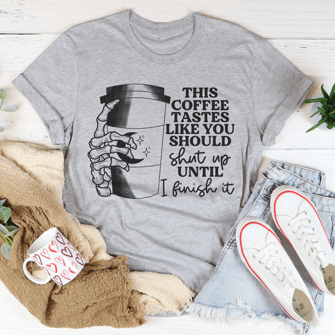 This Coffee Taste Like You Should Shut Up Until I Finish It Tee shopmerchmallow This Coffee Taste Like You Should Shut Up Until I Finish It Tee
