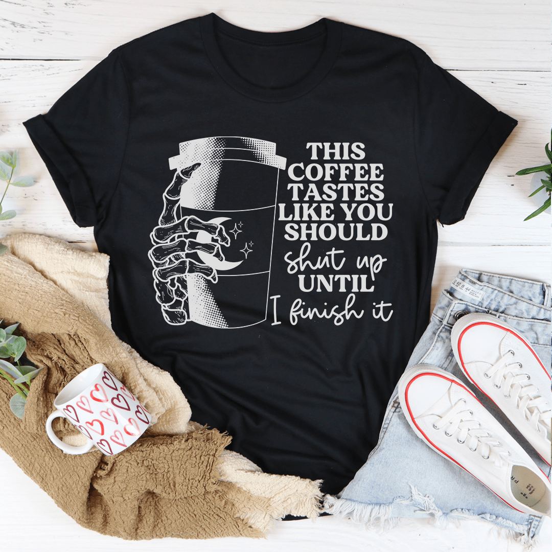 This Coffee Taste Like You Should Shut Up Until I Finish It Tee shopmerchmallow This Coffee Taste Like You Should Shut Up Until I Finish It Tee