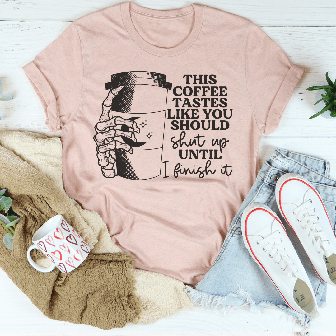 This Coffee Taste Like You Should Shut Up Until I Finish It Tee shopmerchmallow This Coffee Taste Like You Should Shut Up Until I Finish It Tee