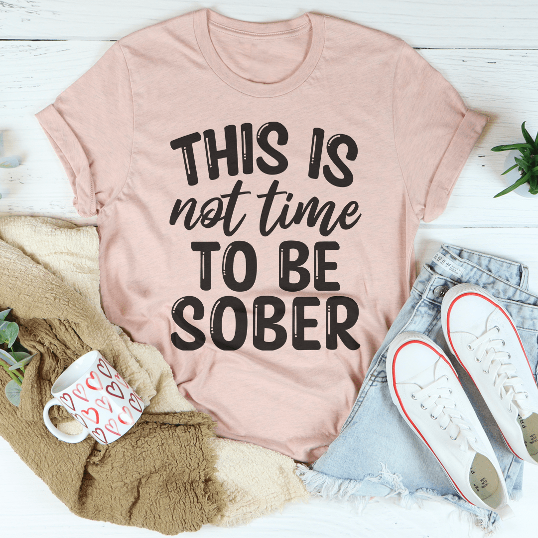 This Is Not Time To Be Sober Tee shopmerchmallow This Is Not Time To Be Sober Tee