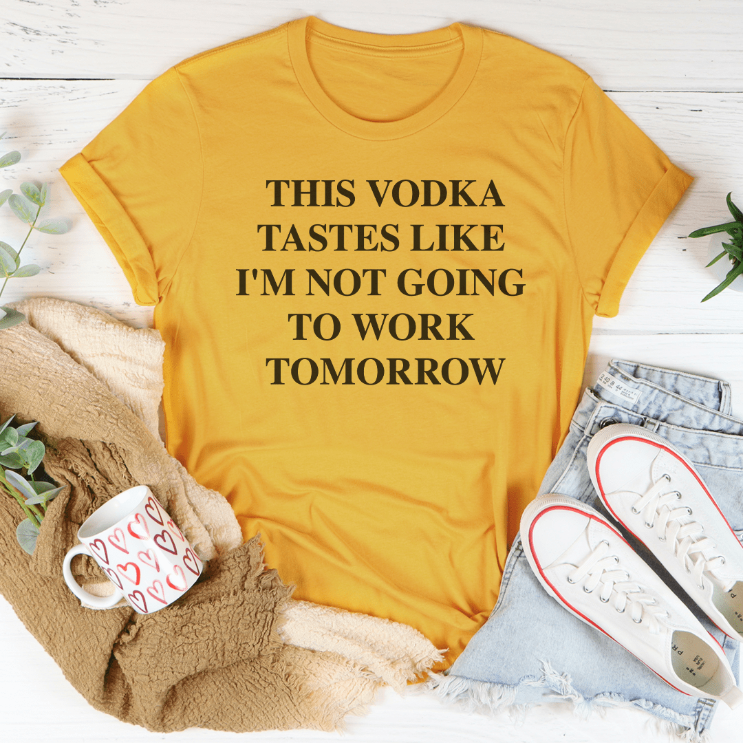 This Vodka Tastes Like I'm Not Going To Work Tomorrow Tee shopmerchmallow This Vodka Tastes Like I'm Not Going To Work Tomorrow Tee