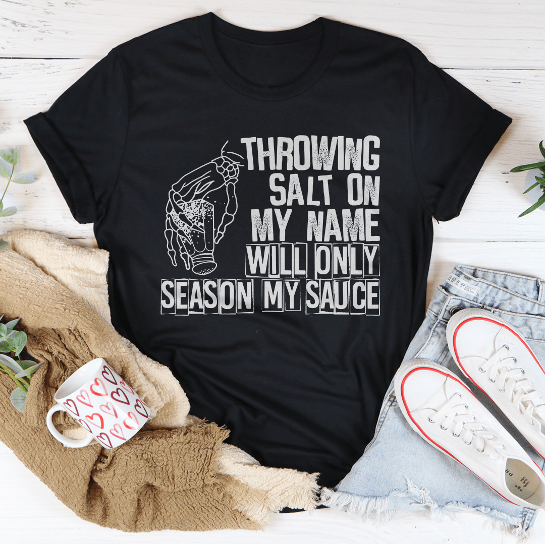 Throwing Salt On My Name Will Only Season My Sauce Tee shopmerchmallow Throwing Salt On My Name Will Only Season My Sauce Tee