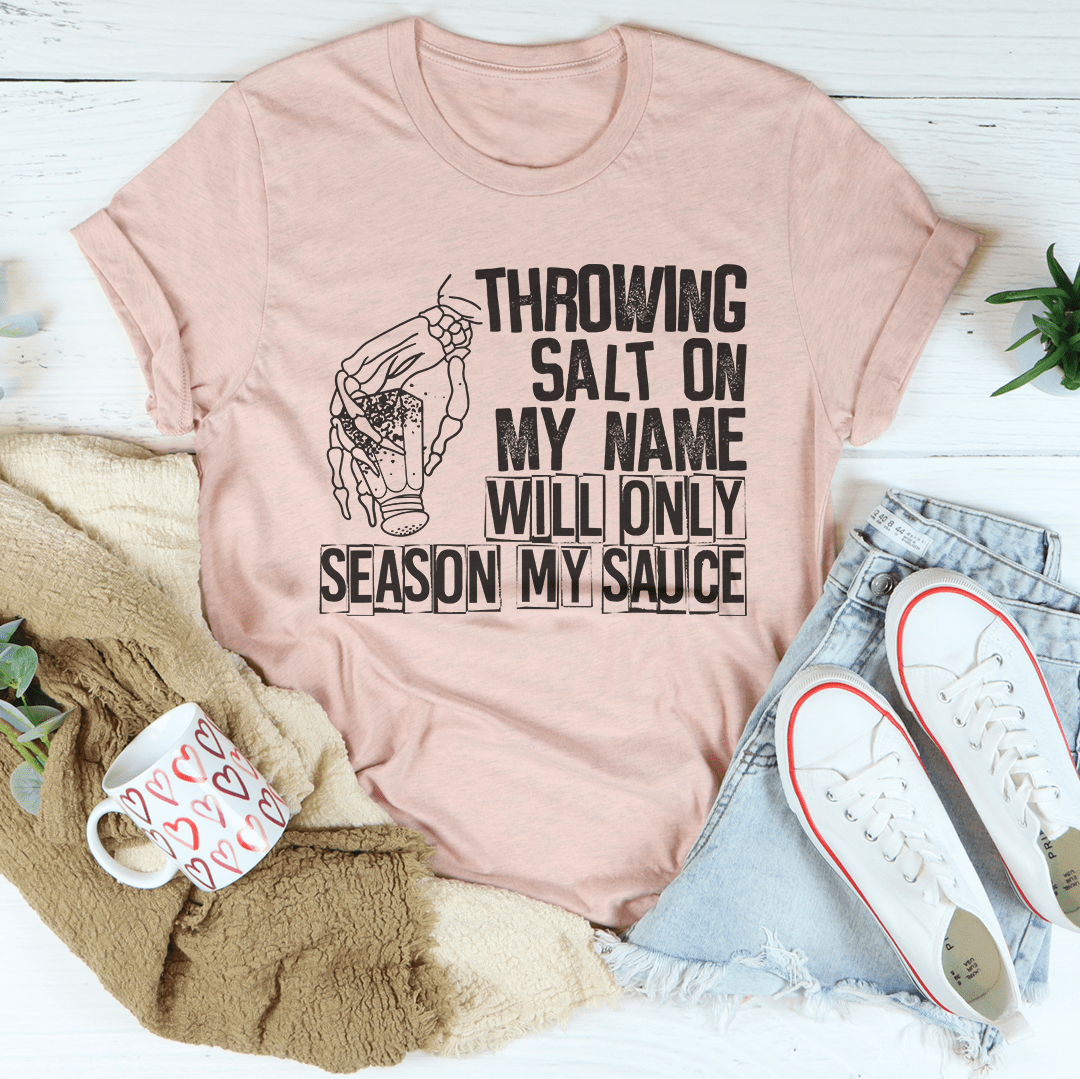 Throwing Salt On My Name Will Only Season My Sauce Tee shopmerchmallow Throwing Salt On My Name Will Only Season My Sauce Tee