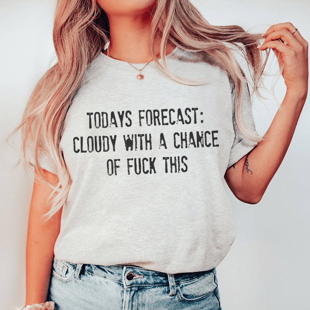 Todays Forecast Cloudy With A Chance Of F This Tee shopmerchmallow Todays Forecast Cloudy With A Chance Of F This Tee