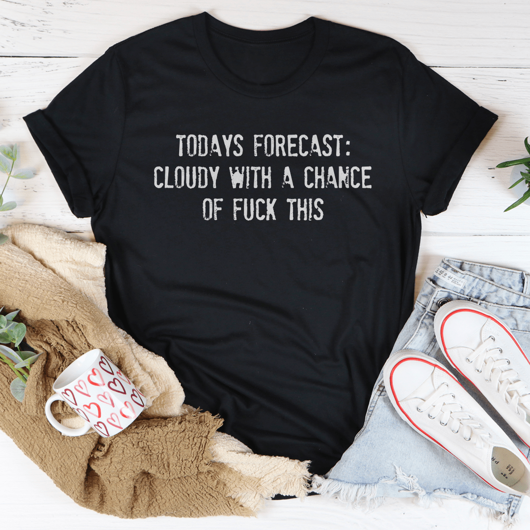 Todays Forecast Cloudy With A Chance Of F This Tee shopmerchmallow Todays Forecast Cloudy With A Chance Of F This Tee