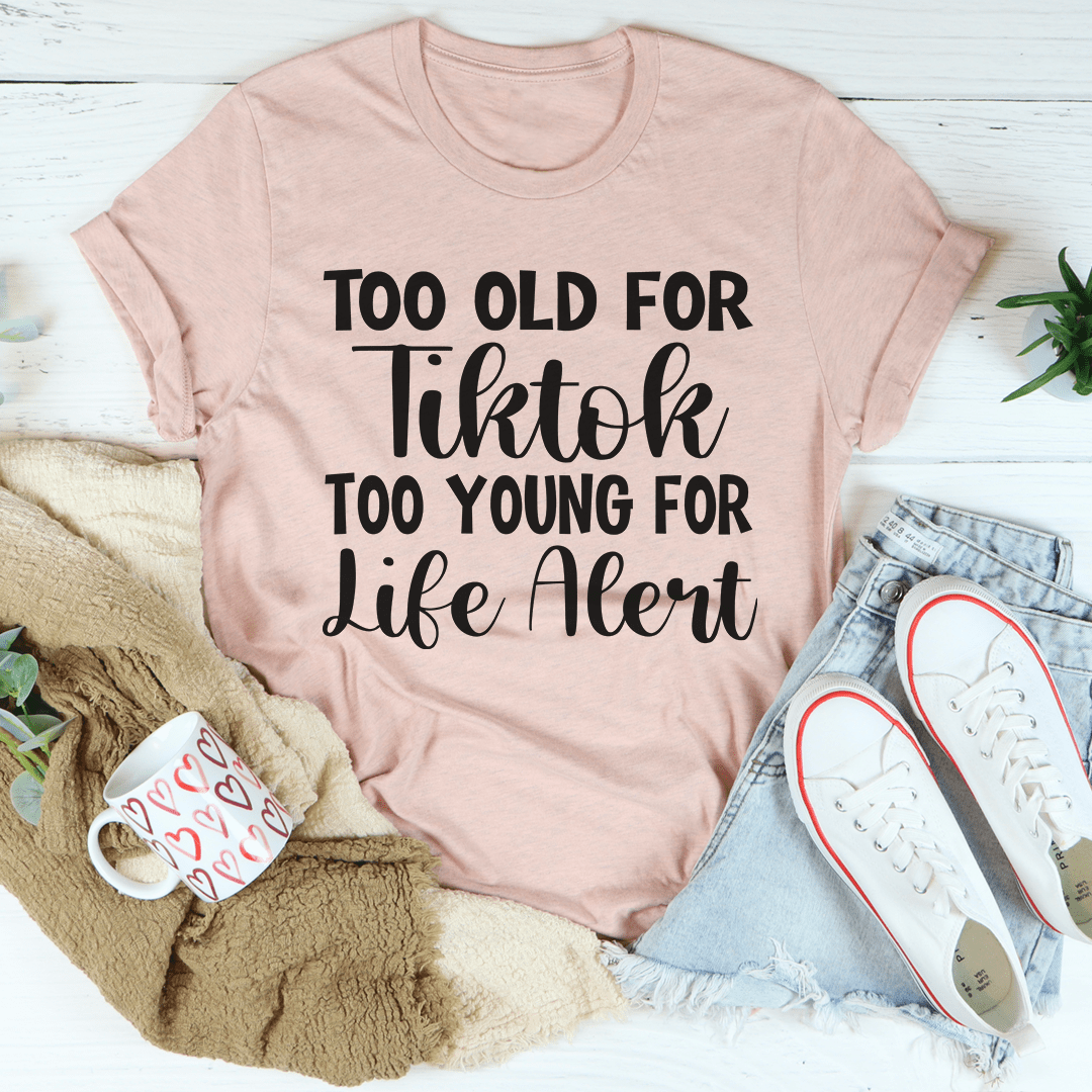 Too Old For Tiktok Too Young For Life Alert Tee shopmerchmallow Too Old For Tiktok Too Young For Life Alert Tee