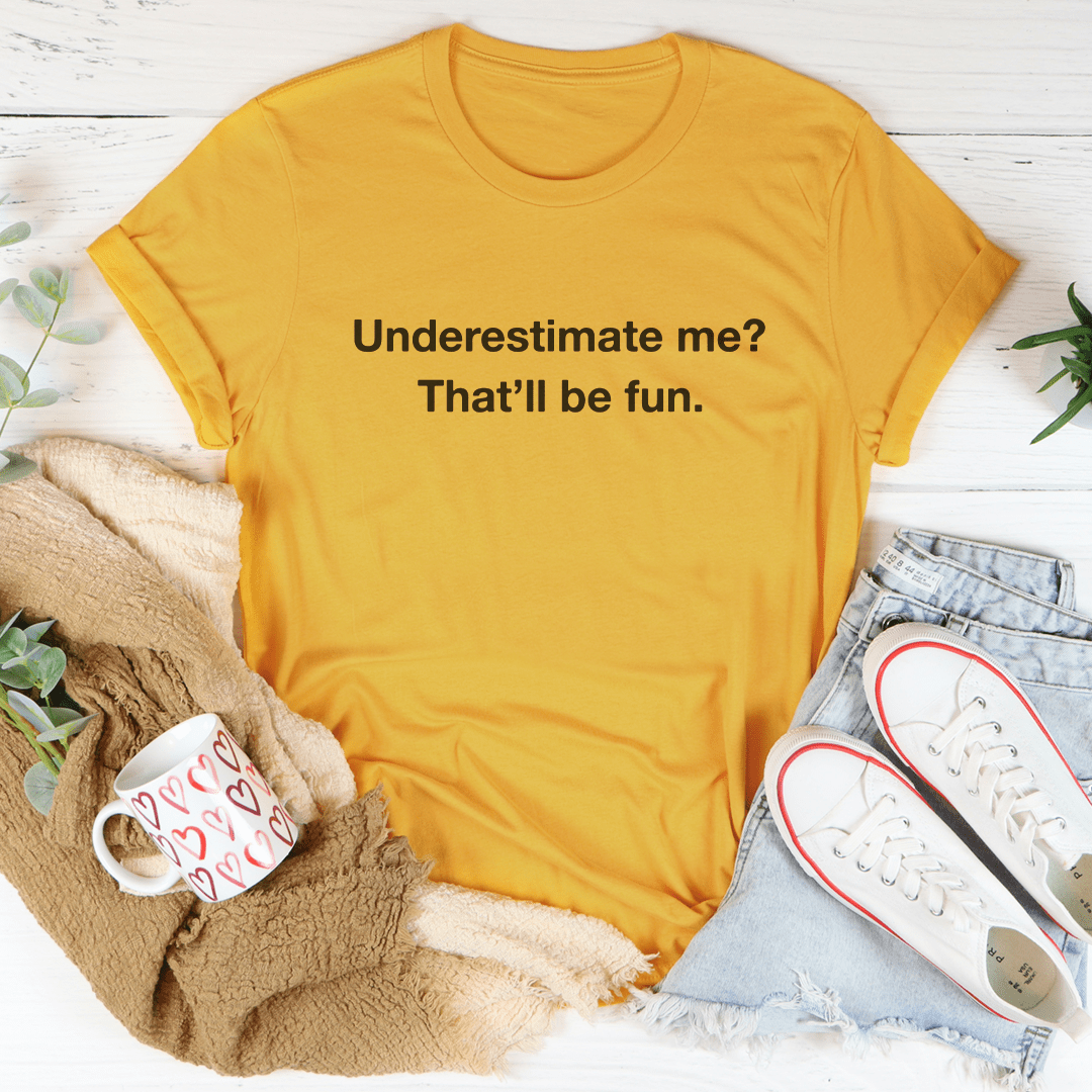 Underestimate Me That Will Be Fun Tee shopmerchmallow Underestimate Me That Will Be Fun Tee
