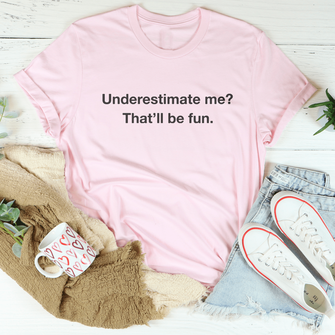Underestimate Me That Will Be Fun Tee shopmerchmallow Underestimate Me That Will Be Fun Tee