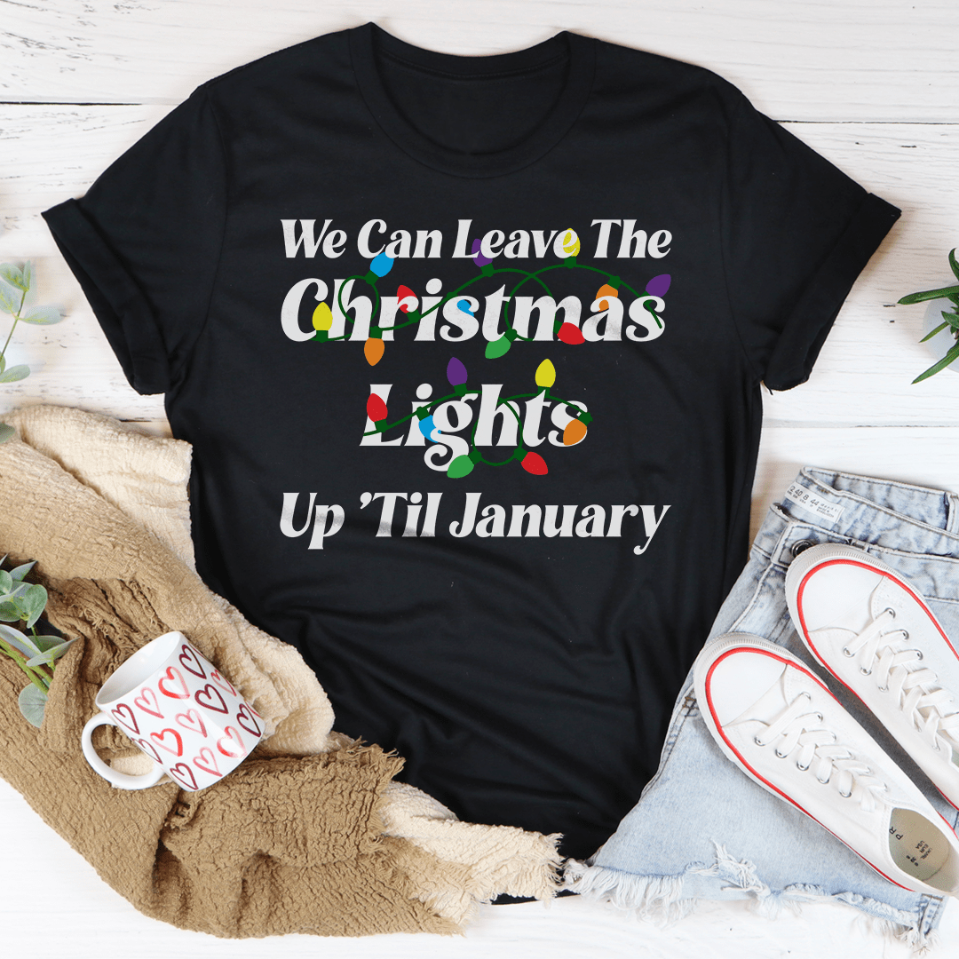 We Can Leave The Christmas Lights Up Til January Tee shopmerchmallow We Can Leave The Christmas Lights Up Til January Tee