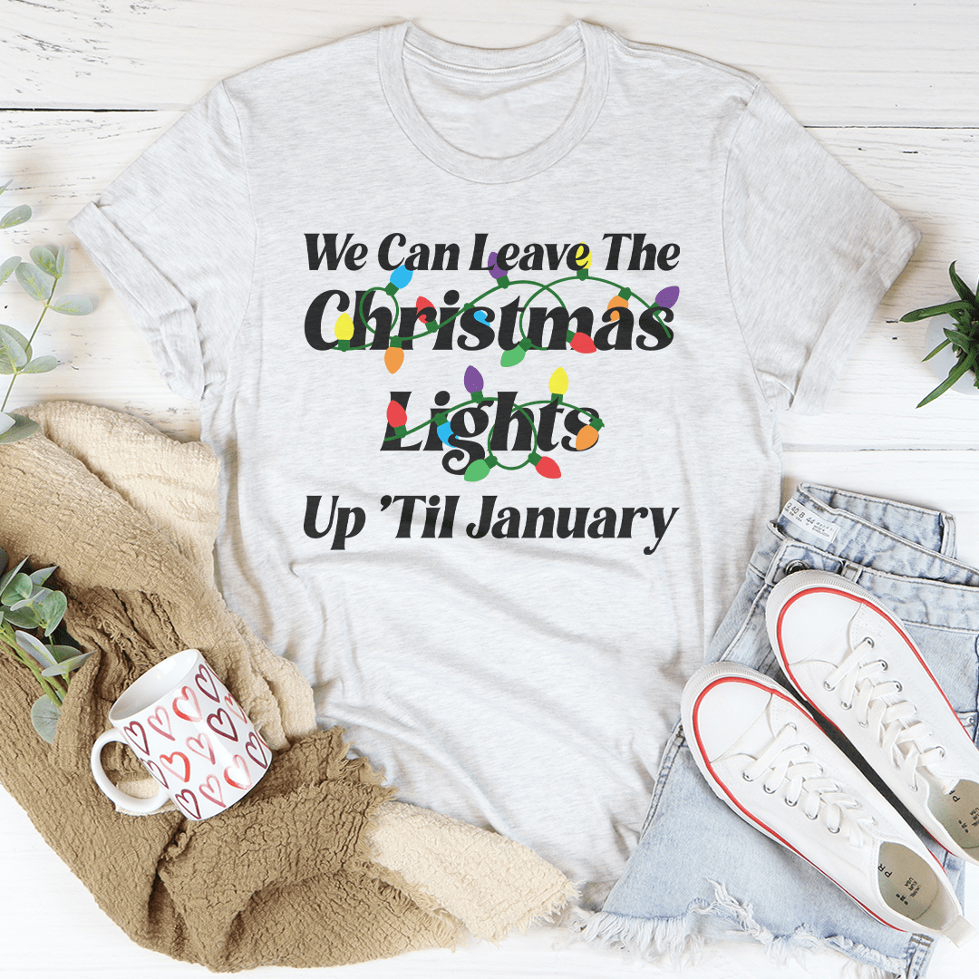 We Can Leave The Christmas Lights Up Til January Tee shopmerchmallow We Can Leave The Christmas Lights Up Til January Tee