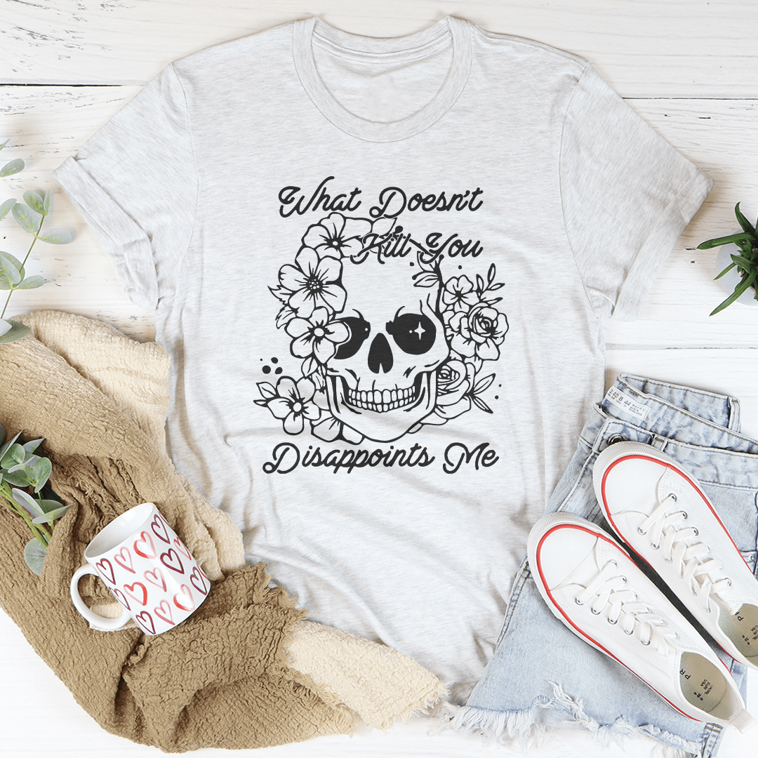 What Doesn't Kill You Disappoints Me Tee shopmerchmallow What Doesn't Kill You Disappoints Me Tee