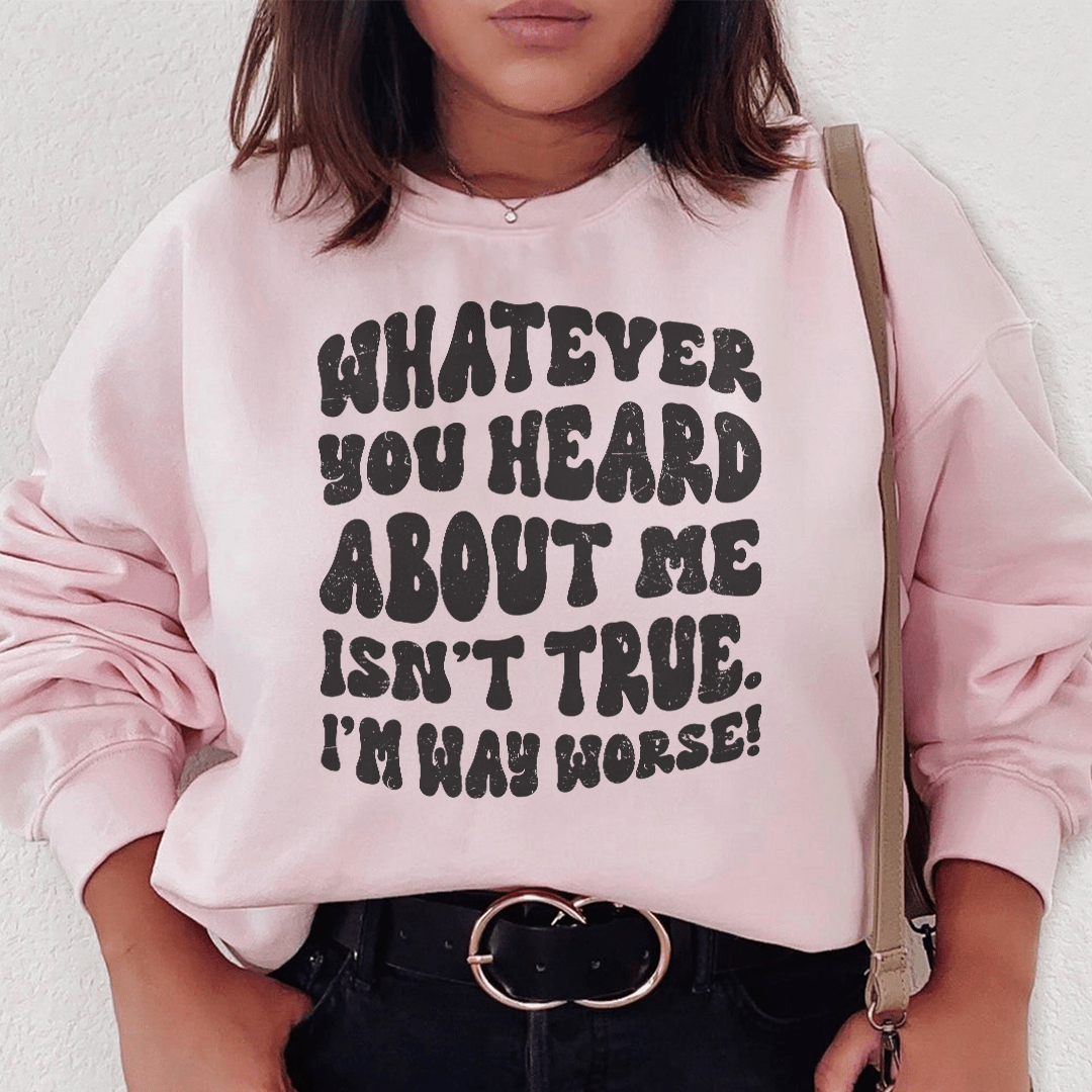 Whatever You Heard About Me Isn't True I'm Way Worse shopmerchmallow Whatever You Heard About Me Isn't True I'm Way Worse