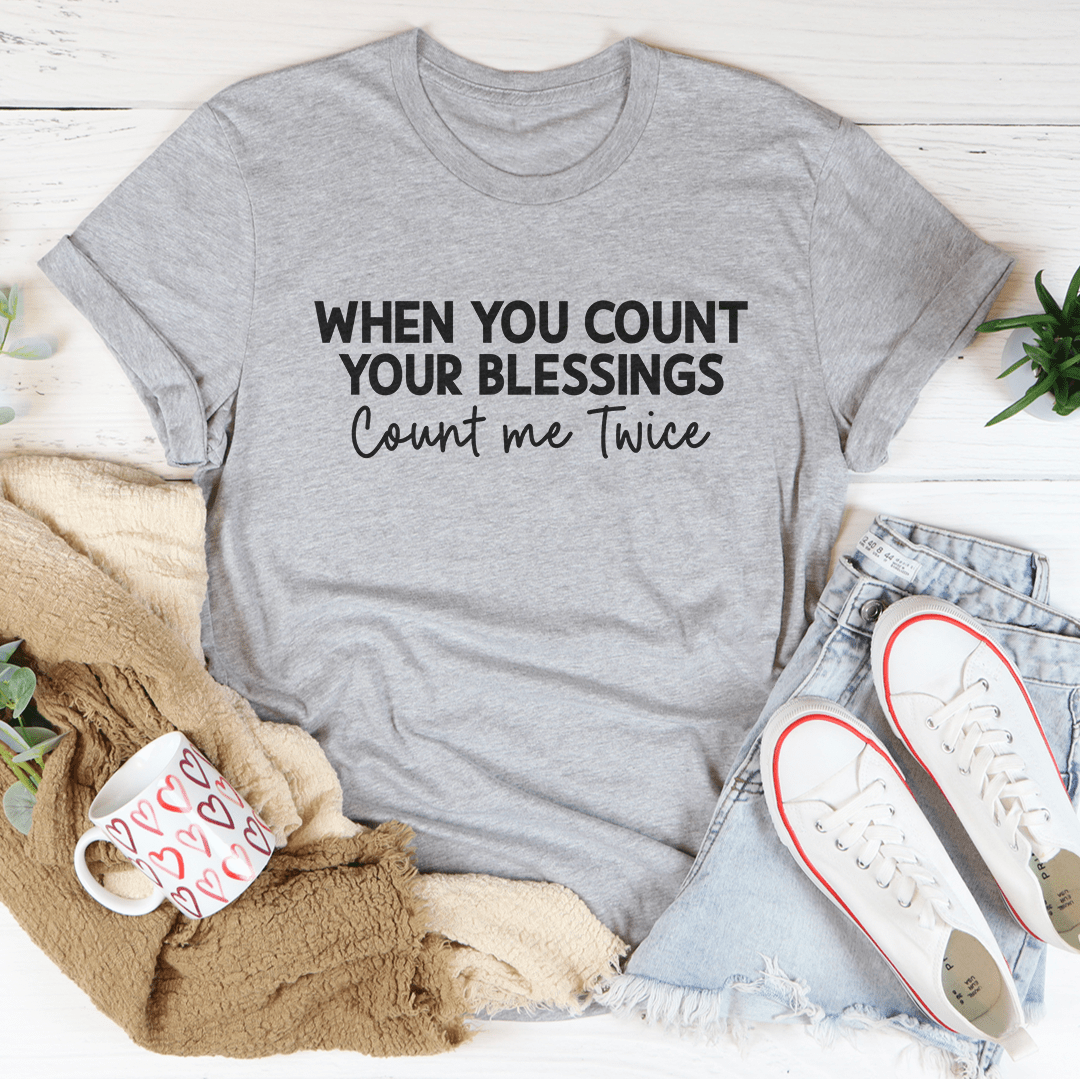 When You Count Your Blessings Count Me Twice Tee shopmerchmallow When You Count Your Blessings Count Me Twice Tee