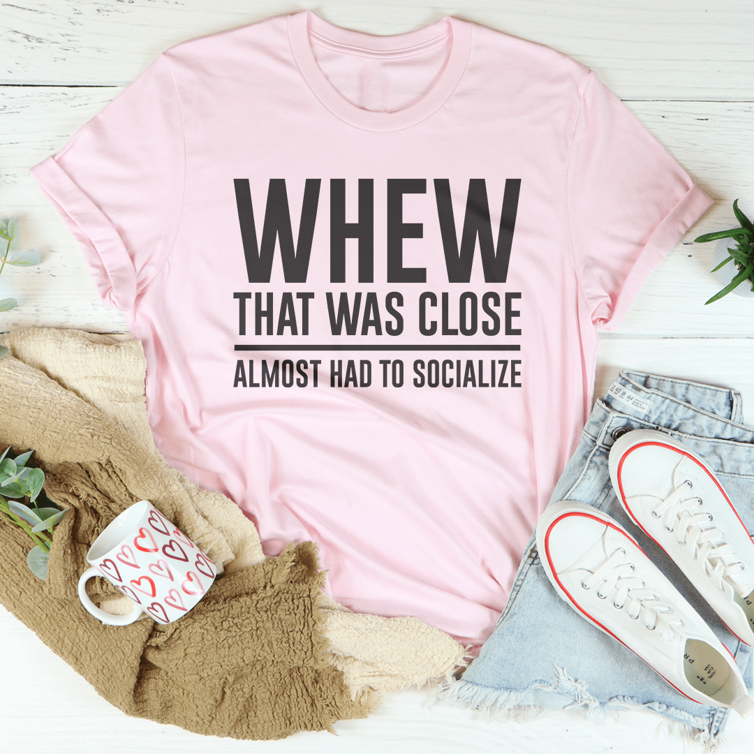Whew That Was Close Almost Had To Socialize Tee shopmerchmallow Whew That Was Close Almost Had To Socialize Tee