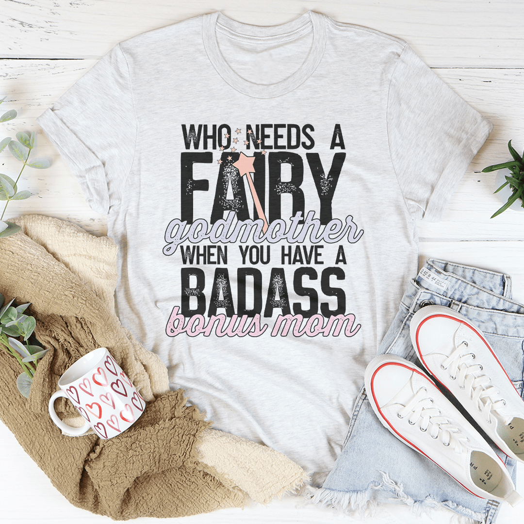 Who Needs A Fairy Godmother When You Have A Badass Bonus Mom Tee shopmerchmallow Who Needs A Fairy Godmother When You Have A Badass Bonus Mom Tee