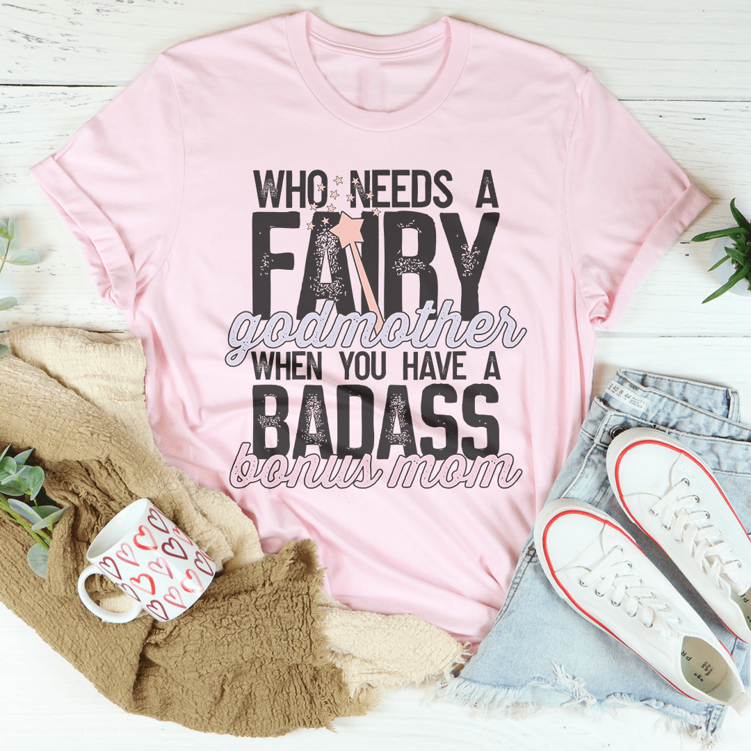Who Needs A Fairy Godmother When You Have A Badass Bonus Mom Tee shopmerchmallow Who Needs A Fairy Godmother When You Have A Badass Bonus Mom Tee