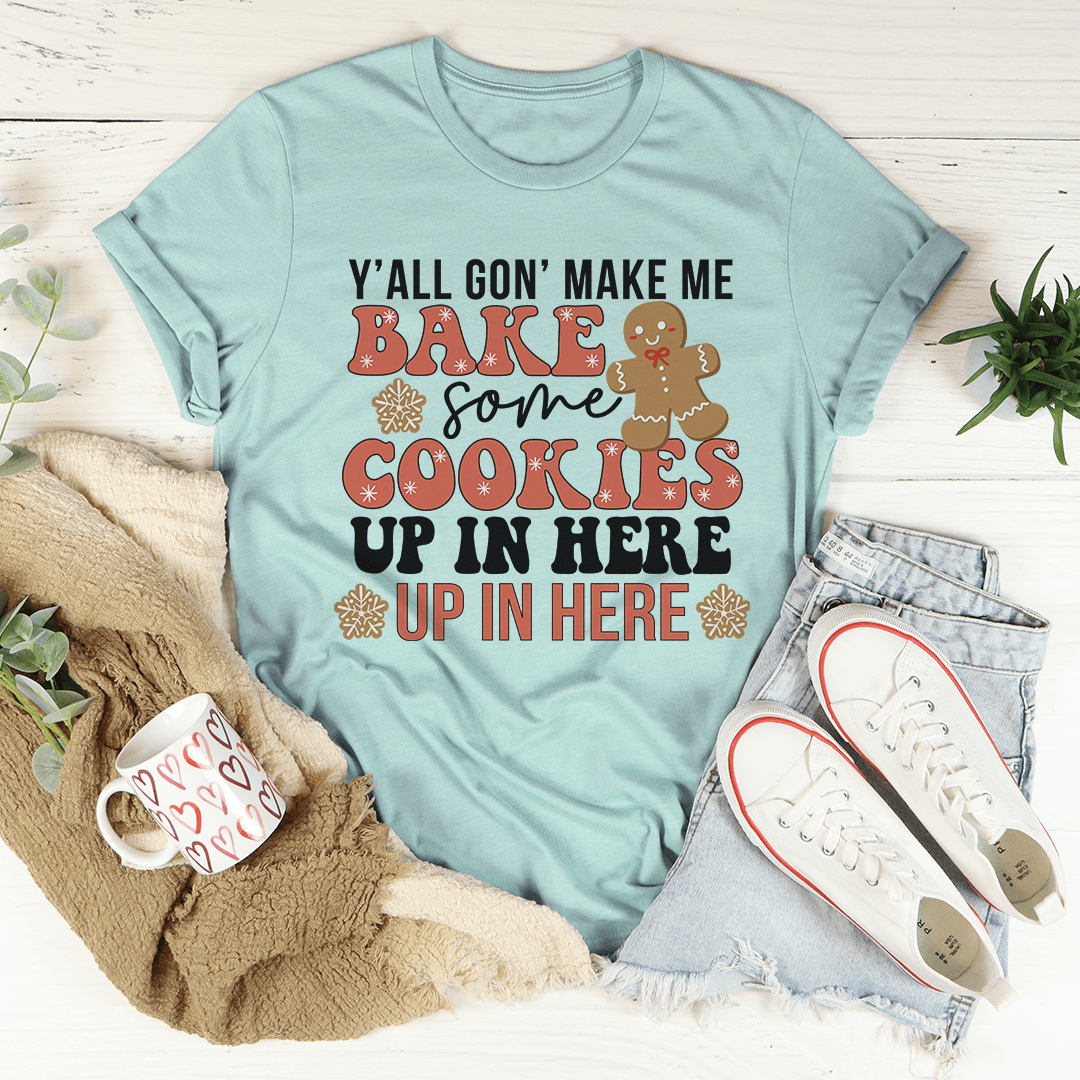 Y'All Gon' Make Me Bake Some Cookies Up In Here Up In There Tee shopmerchmallow Y'All Gon' Make Me Bake Some Cookies Up In Here Up In There Tee