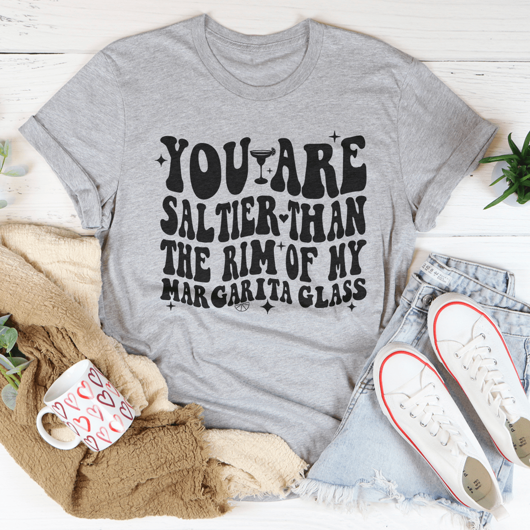 You Are Saltier Than The Rim Of My Margarita Glass Tee shopmerchmallow You Are Saltier Than The Rim Of My Margarita Glass Tee