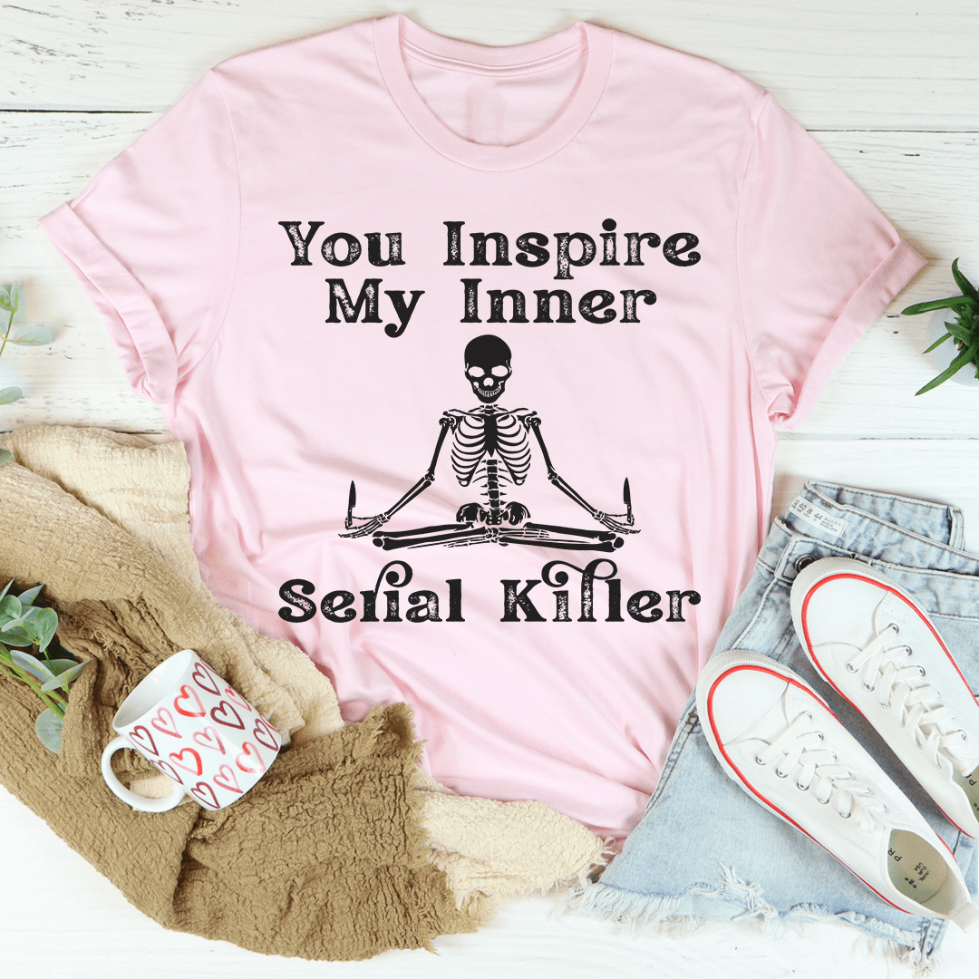 You Inspire My Inner Serial Killer Tee shopmerchmallow You Inspire My Inner Serial Killer Tee